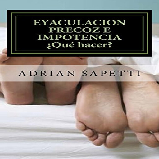 EYACULACION PRECOZ E IMPOTENCIA. ¿QUE HACER?, Adrián Sappetti