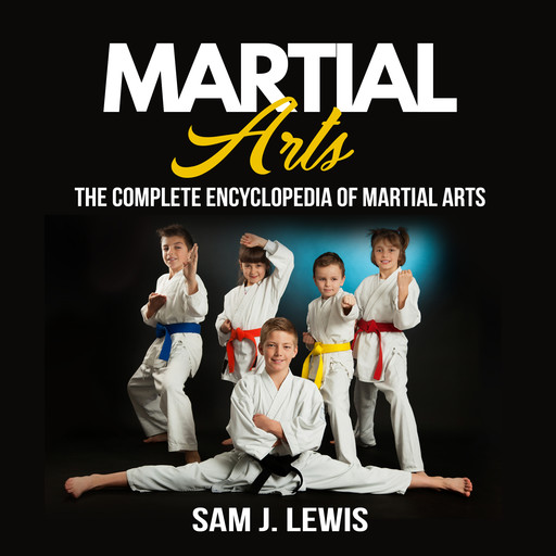 Martial Arts: The Complete Encyclopedia Of Martial Arts, Sam J. Lewis