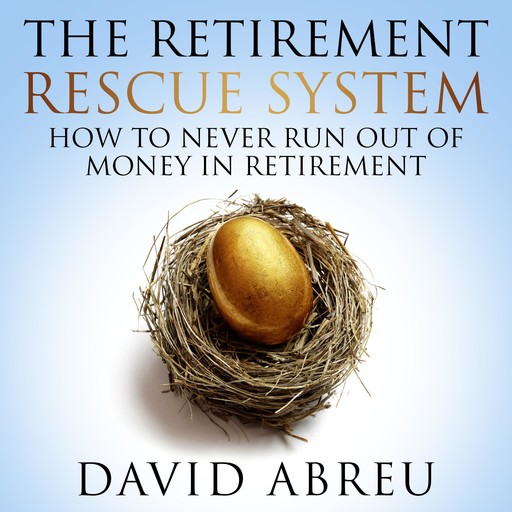The Retirement Rescue System - How To Never Run Out Of Money In Retirement, David Abreu