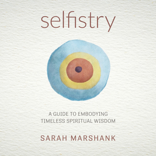 Selfistry: A Guide to Embodying Timeless Spiritual Wisdom, Sarah Marshank