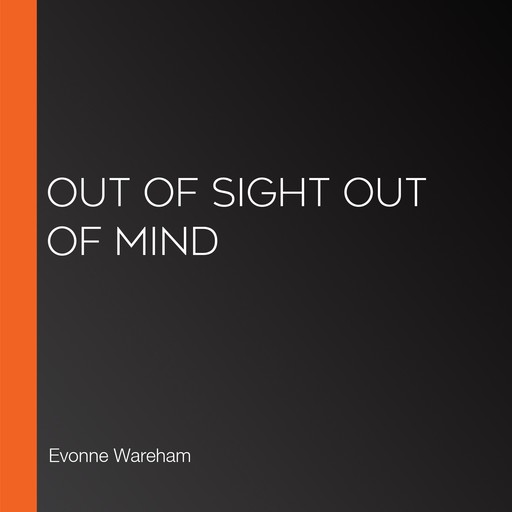 Out of Sight Out of Mind, Evonne Wareham