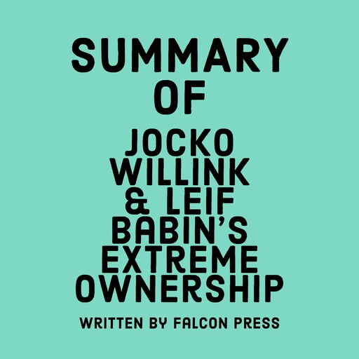 Summary of Jocko Willink & Leif Babin's Extreme Ownership, Falcon Press