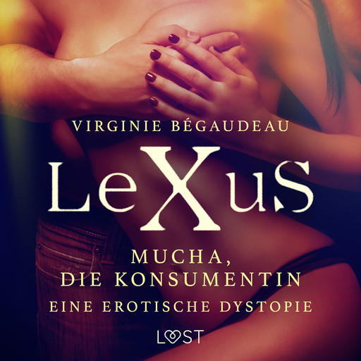 LeXuS: Mucha, die Konsumentin - Eine erotische Dystopie, Virginie Bégaudeau