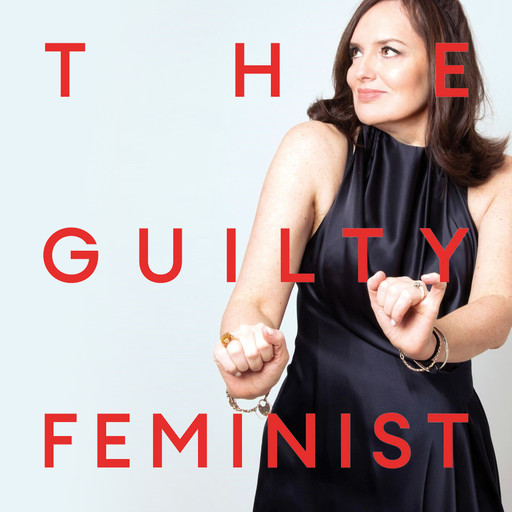 The Guilty Feminist Crossover #2: No Such Thing as a Guilty Feminist, Deborah Frances-White
