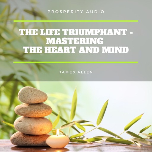 The Life Triumphant - Mastering the Heart And Mind, James Allen