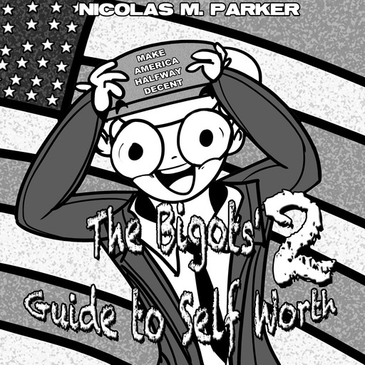 The Bigots' Guide to Self Worth 2, Nicolas M. Parker