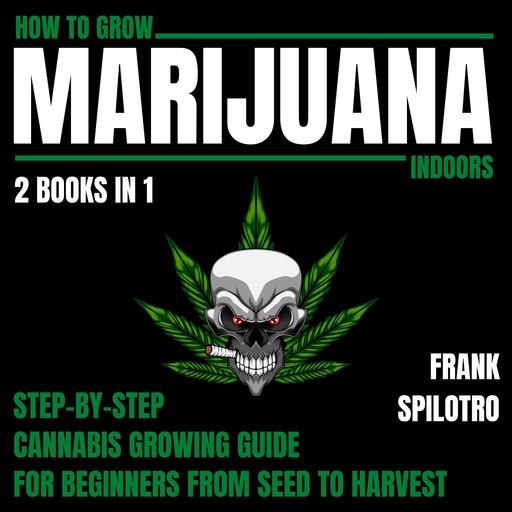 How To Grow Marijuana Indoors 2 Books In 1, FRANK SPILOTRO