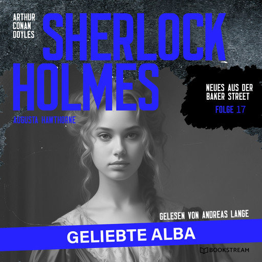 Sherlock Holmes: Geliebte Alba - Neues aus der Baker Street, Folge 17 (Ungekürzt), Arthur Conan Doyle, Augusta Hawthorne