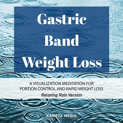 Gastric Band Weight Loss: A Visualization Meditation for Portion Control and Rapid Weight Loss (Relaxing Rain Version), Kameta Media