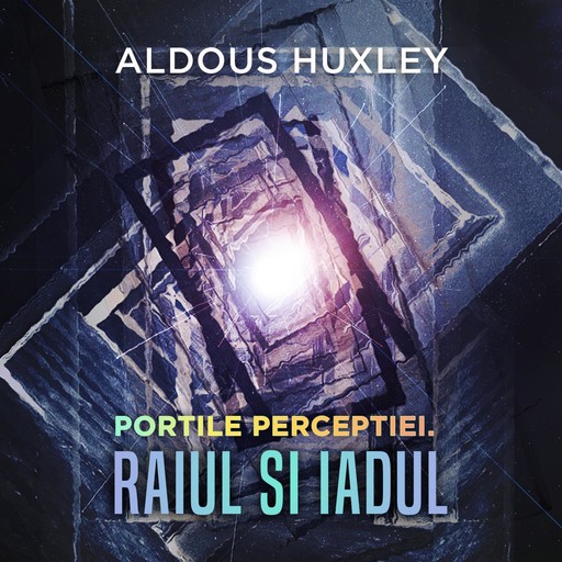 Portile perceptiei. Raiul si iadul, Aldous Huxley