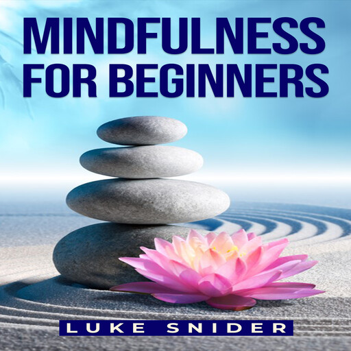 MINDFULNESS FOR BEGINNERS, Luke Snider