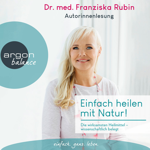 Einfach heilen mit Natur! - Die wirksamsten Heilmittel - wissenschaftlich belegt (Ungekürzte Autorinnenlesung), Franziska Rubin