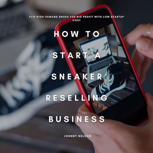 How to Start a Sneaker Reselling Business, Johnny Nelson