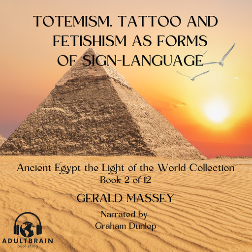 Totemsim, Tattoo, and Fetishism as Primitive Forms of Sign Language, Gerald Massey