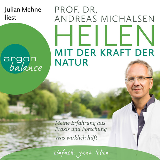 Heilen mit der Kraft der Natur: Meine Erfahrung aus Praxis und Forschung - Was wirklich hilft (Ungekürzte Lesung), Andreas Michalsen