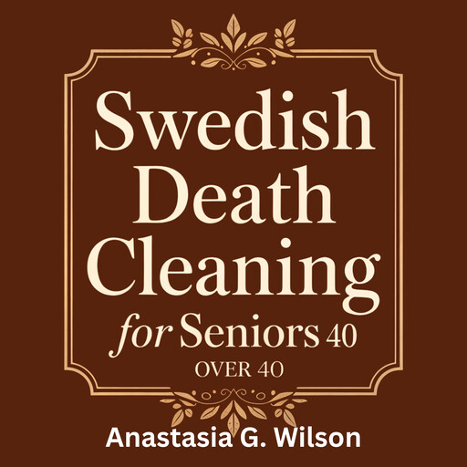 Swedish Death Cleaning for Seniors Over 40, Anastasia G. Wilson