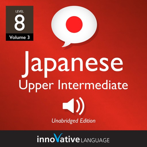 Learn Japanese - Level 8: Upper Intermediate Japanese, Volume 3, Innovative Language Learning