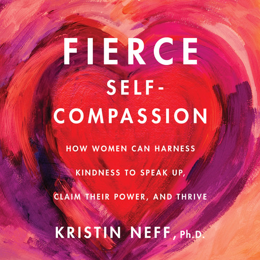 Fierce Self-Compassion, Kristin Neff