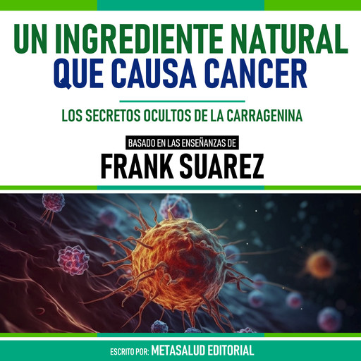 Un Ingrediente Natural Que Causa Cancer - Basado En Las Enseñanzas De Frank Suarez, Metasalud Editorial