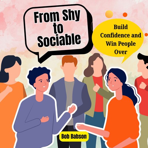 From Shy to Sociable: Build Confidence and Win People Over, Bob Babson