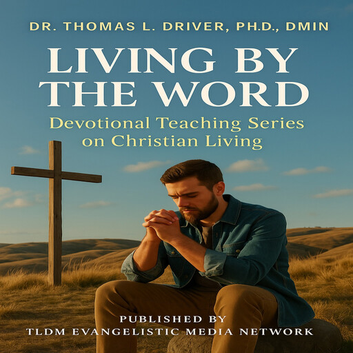 LIVING BY THE WORD : Devotional Teaching Series on Christian Living, Ph.D., DMin, Thomas L. Driver