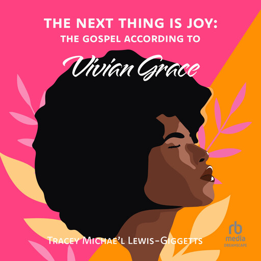 The Next Thing Is Joy: The Gospel According to Vivian Grace, Tracey Michae'l Lewis-Giggetts