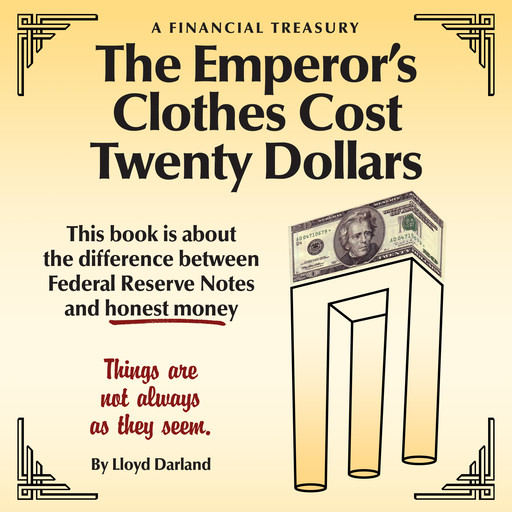 The Emperor’s Clothes Cost Twenty Dollars: This book is about the difference between Federal Reserve Notes and honest money, Lloyd Darland