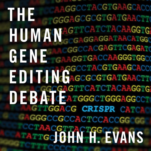The Human Gene Editing Debate, John Evans