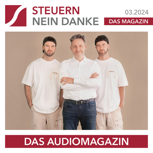 Steuern Nein Danke - Das Audiomagazin - 03.2024, Klaus Hübner, Burkhard Küpper, Danny Söder, Steffen Dietrich, Steffen Thomas