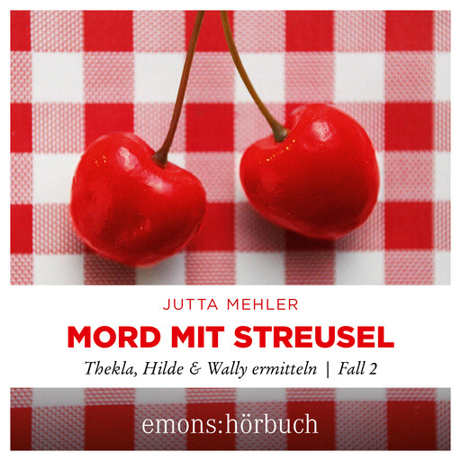 Mord mit Streusel - Thekla, Hilde, Wally ermitteln, Fall 2 (Ungekürzt), Jutta Mehler