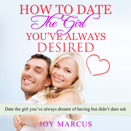 How to Date the Girl You’ve Always Desired, Joy Marcus