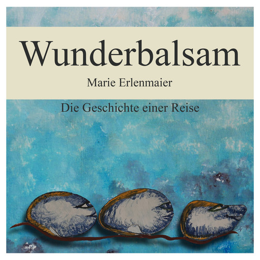 Wunderbalsam - Die Geschichte einer Reise (ungekürzt), Marie Erlenmaier