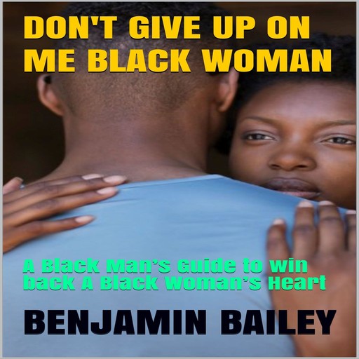 Don't Give Up On Me Black Woman:, Benjamin Bailey