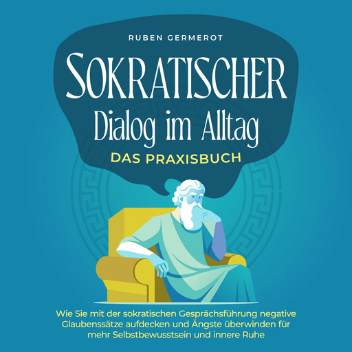 Sokratischer Dialog im Alltag - Das Praxisbuch: Wie Sie mit der sokratischen Gesprächsführung negative Glaubenssätze aufdecken und Ängste überwinden für mehr Selbstbewusstsein und innere Ruhe, Ruben Germerot