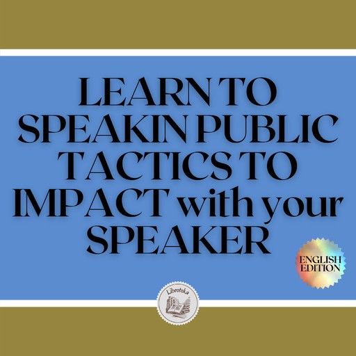 LEARN TO SPEAK IN PUBLIC: TACTICS TO IMPACT WITH YOUR SPEAKER, LIBROTEKA