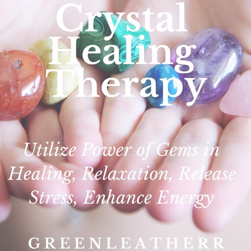 Crystal Healing Therapy: Utilize Power of Gems in Healing, Relaxation, Release Stress, Enhance Energy, Greenleatherr