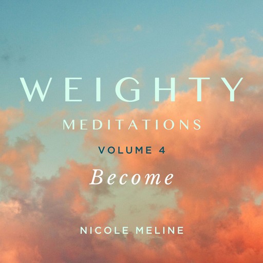 WEIGHTY Meditations Volume 4: Become, Nicole Meline