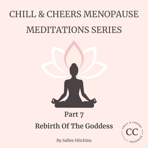 Chill & Cheers Menopause Meditation Series - Part 7 - Rebirth Of The Goddess, Sallee Hitchins