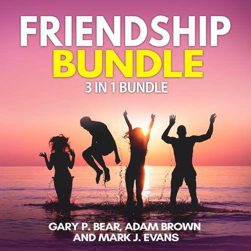 Friendship Bundle: 3 in 1 Bundle, How to Win Friends, Manipulation, Friends Book, Gary P. Bear, Adam Brown, Mark J. Evans