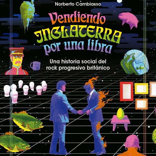 Vendiendo Inglaterra por una libra. Una historia social del rock progresivo británico, Norberto Cambiasso