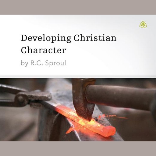 Developing Christian Character, R.C.Sproul