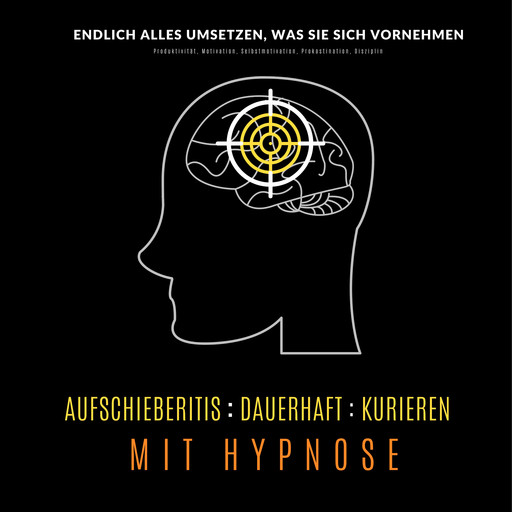 Aufschieberitis kurieren mit Hypnose: Endlich umsetzen, was Sie sich vornehmen, Tanja Kohl
