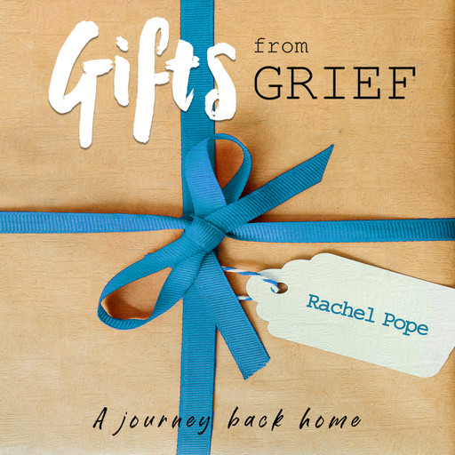 Gifts from Grief, Rachel Pope