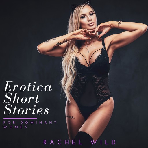 Erotica Short Stories For Dominant Women: A Compilation of extreme sinful Stories for Adults, Rachel Wild