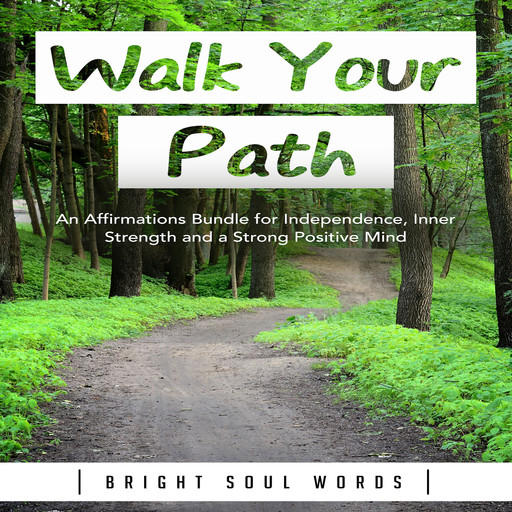 Walk Your Path: An Affirmations Bundle for Independence, Inner Strength and a Strong Positive Mind, Bright Soul Words