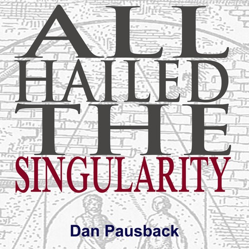 All Hailed the Singularity, Dan Pausback