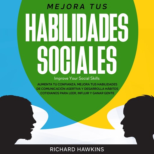 Mejora tus habilidades sociales [Improve Your Social Skills]: Aumenta tu confianza, mejora tus habilidades de comunicación asertiva y desarrolla hábitos cotidianos para leer, influir y ganar gente, Richard Hawkins