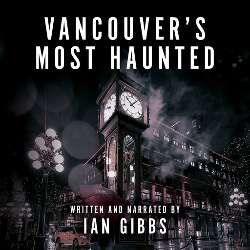 Vancouver's Most Haunted - Supernatural Encounters in BC's Terminal City (Unabridged), Ian Gibbs
