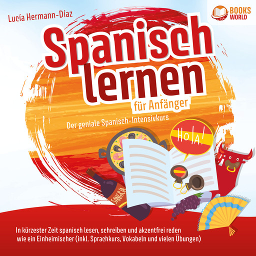 Spanisch lernen für Anfänger - Der geniale Spanisch-Intensivkurs: In kürzester Zeit spanisch lesen, schreiben und akzentfrei reden wie ein Einheimischer (inkl. Sprachkurs, Vokabeln & vielen Übungen), Lucia Hermann-Diaz