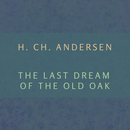 The Last Dream of the Old Oak, H. Ch. Andersen